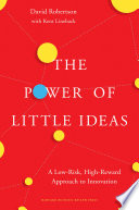 The Power of Little Ideas: A Low-Risk, High-Reward Approach to Innovation