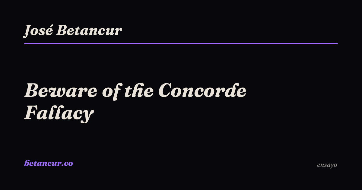 Beware of the Concorde Fallacy | José Betancur